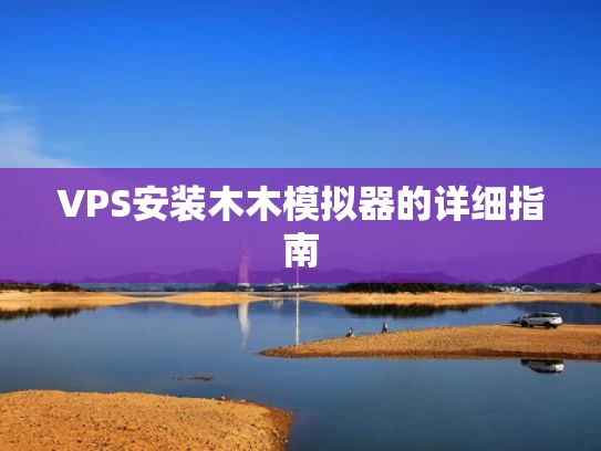 VPS安装木木模拟器的详细指南