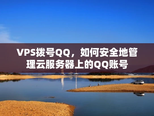 VPS拨号QQ，如何安全地管理云服务器上的QQ账号