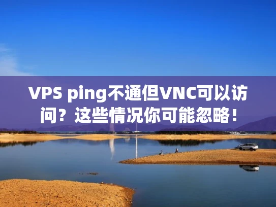 VPS ping不通但VNC可以访问？这些情况你可能忽略！