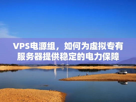 VPS电源组，如何为虚拟专有服务器提供稳定的电力保障