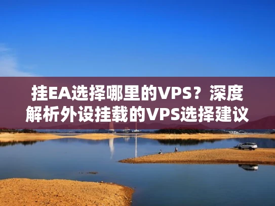 挂EA选择哪里的VPS？深度解析外设挂载的VPS选择建议