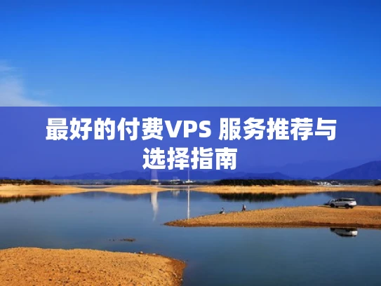 最好的付费VPS 服务推荐与选择指南