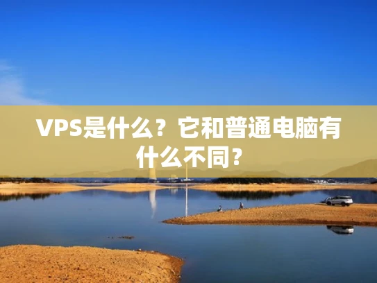 VPS是什么？它和普通电脑有什么不同？