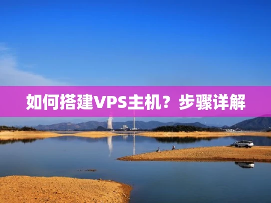 如何搭建VPS主机？步骤详解