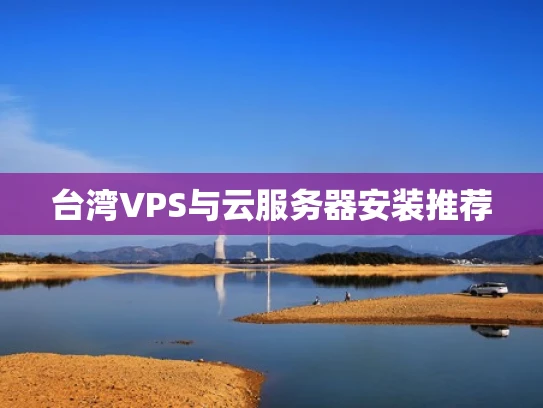 台湾VPS与云服务器安装推荐