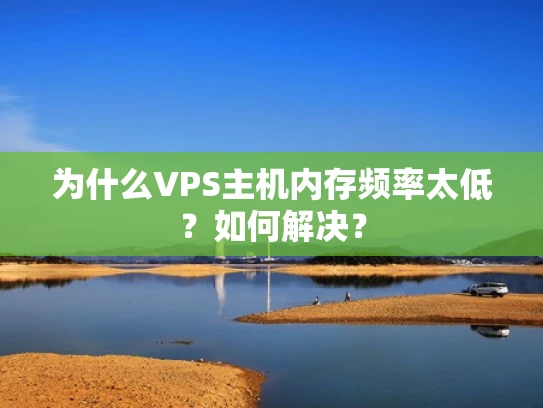 为什么VPS主机内存频率太低？如何解决？