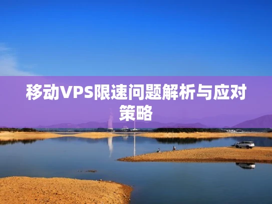 移动VPS限速问题解析与应对策略