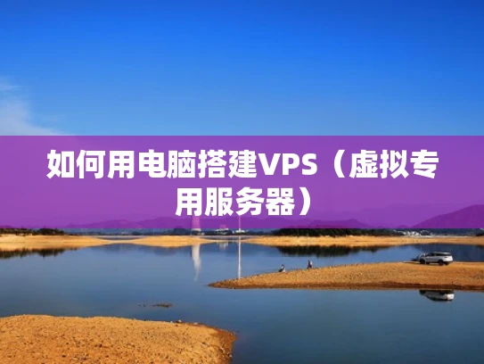 如何用电脑搭建VPS（虚拟专用服务器）
