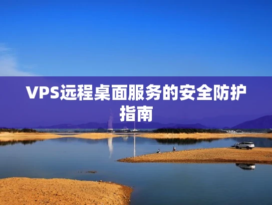 VPS远程桌面服务的安全防护指南