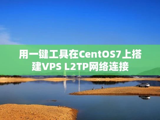 用一键工具在CentOS7上搭建VPS L2TP网络连接