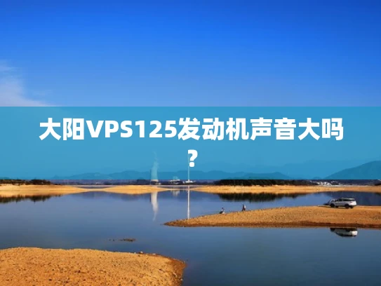 大阳VPS125发动机声音大吗？