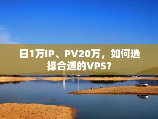 日1万IP、PV20万，如何选择合适的VPS？
