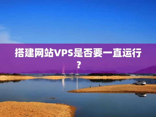 搭建网站VPS是否要一直运行？