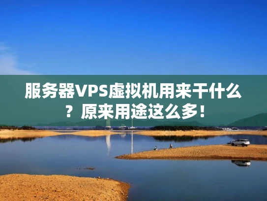 服务器VPS虚拟机用来干什么？原来用途这么多！