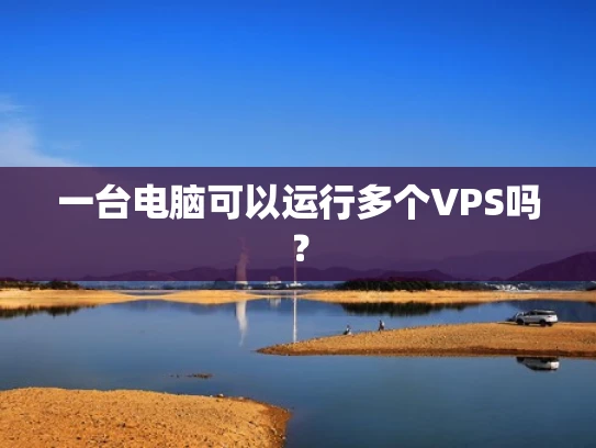 一台电脑可以运行多个VPS吗？