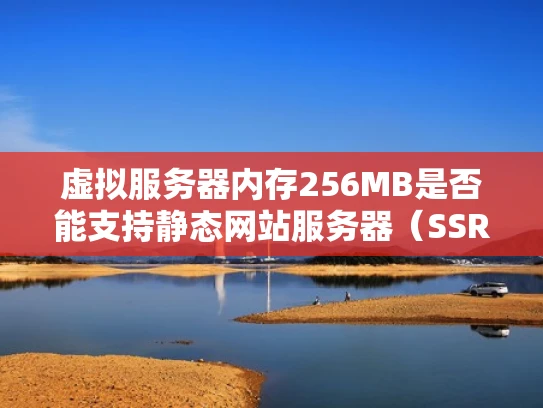 虚拟服务器内存256MB是否能支持静态网站服务器（SSR）