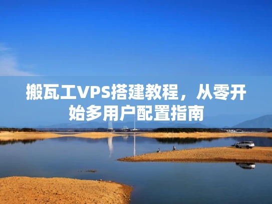 搬瓦工VPS搭建教程，从零开始多用户配置指南