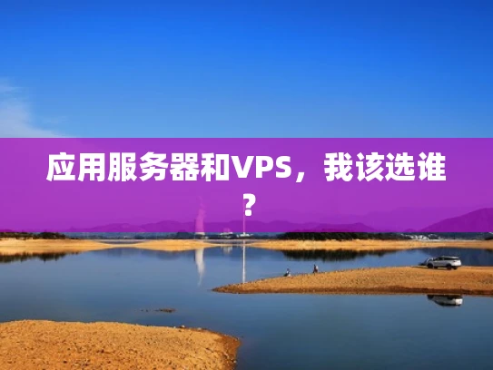 应用服务器和VPS，我该选谁？