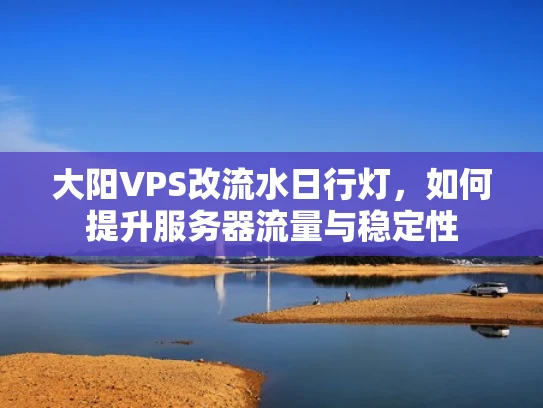 大阳VPS改流水日行灯，如何提升服务器流量与稳定性