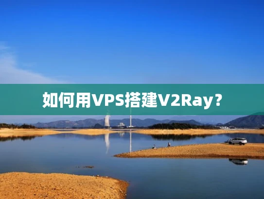 如何用VPS搭建V2Ray？
