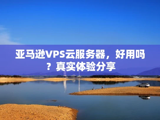 亚马逊VPS云服务器，好用吗？真实体验分享