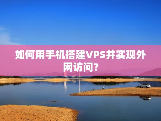 如何用手机搭建VPS并实现外网访问？