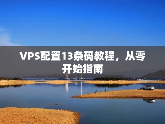 VPS配置13条码教程，从零开始指南