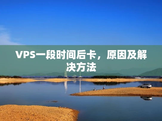 VPS一段时间后卡，原因及解决方法