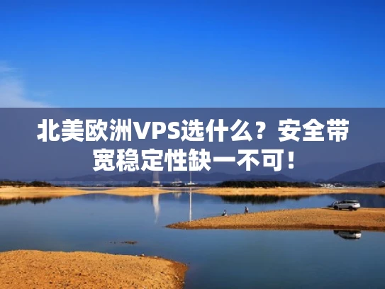 北美欧洲VPS选什么？安全带宽稳定性缺一不可！