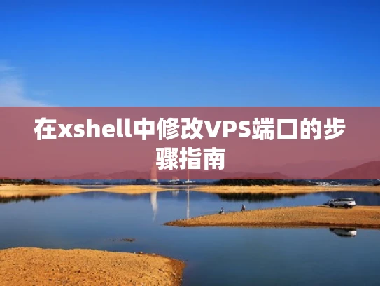 在xshell中修改VPS端口的步骤指南
