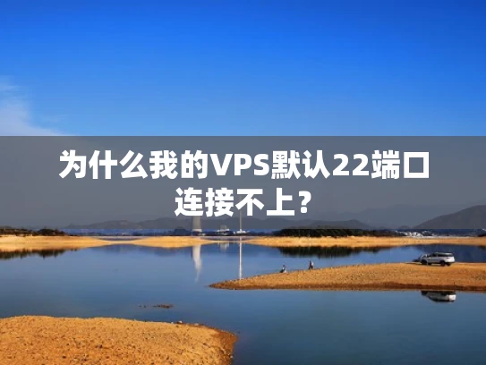 为什么我的VPS默认22端口连接不上？