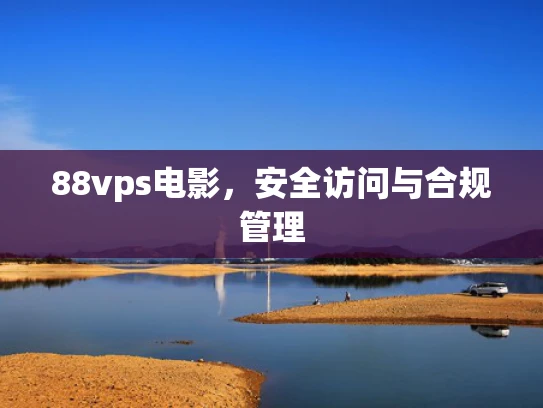 88vps电影，安全访问与合规管理
