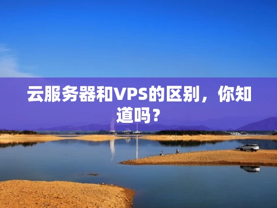 云服务器和VPS的区别，你知道吗？
