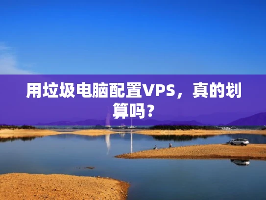 用垃圾电脑配置VPS，真的划算吗？