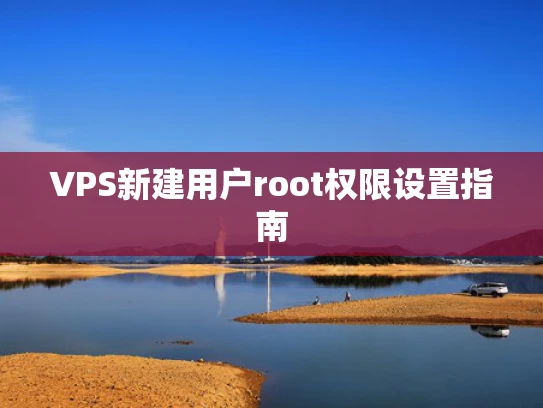 VPS新建用户root权限设置指南