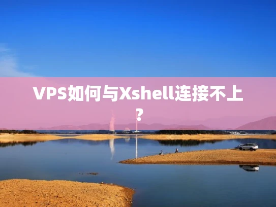 VPS如何与Xshell连接不上？