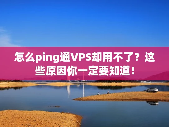 怎么ping通VPS却用不了？这些原因你一定要知道！