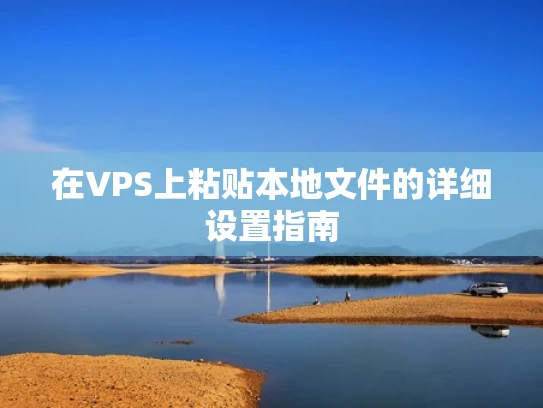 在VPS上粘贴本地文件的详细设置指南