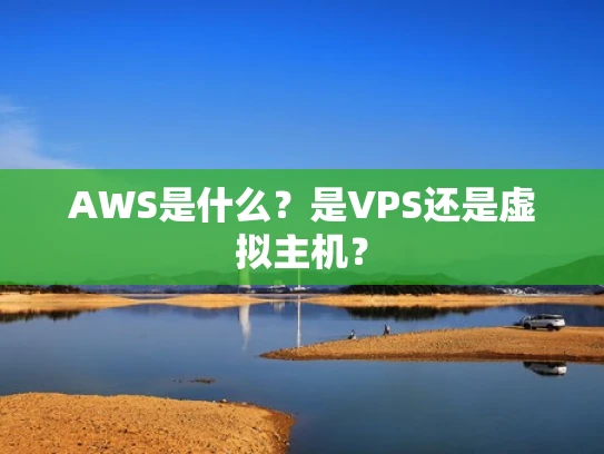 AWS是什么？是VPS还是虚拟主机？