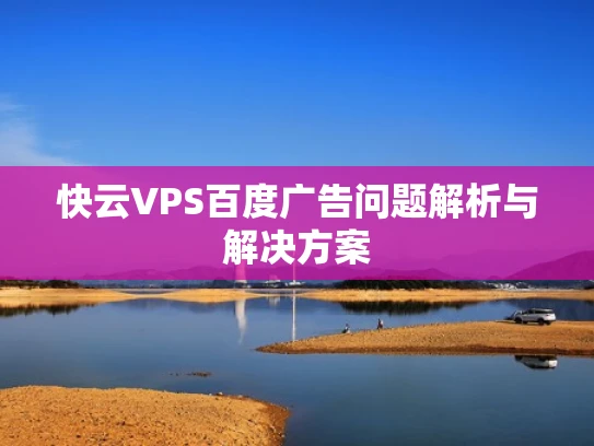 快云VPS百度广告问题解析与解决方案