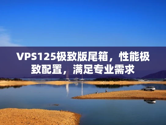 VPS125极致版尾箱，性能极致配置，满足专业需求