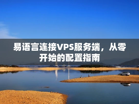 易语言连接VPS服务端，从零开始的配置指南