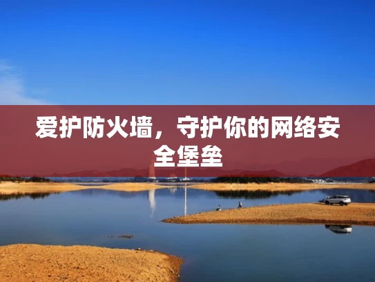 爱护防火墙，守护你的网络安全堡垒