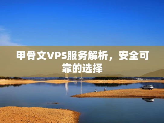 甲骨文VPS服务解析，安全可靠的选择