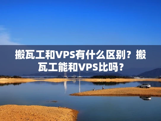 搬瓦工和VPS有什么区别？搬瓦工能和VPS比吗？