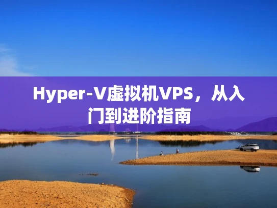 Hyper-V虚拟机VPS，从入门到进阶指南