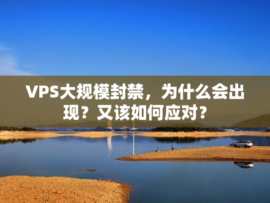 VPS大规模封禁，为什么会出现？又该如何应对？