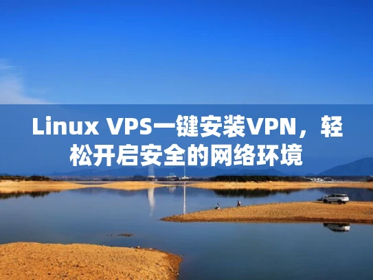 Linux VPS一键安装VPN，轻松开启安全的网络环境