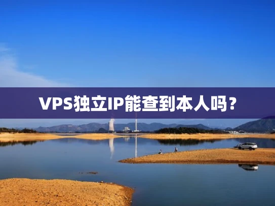 VPS独立IP能查到本人吗？
