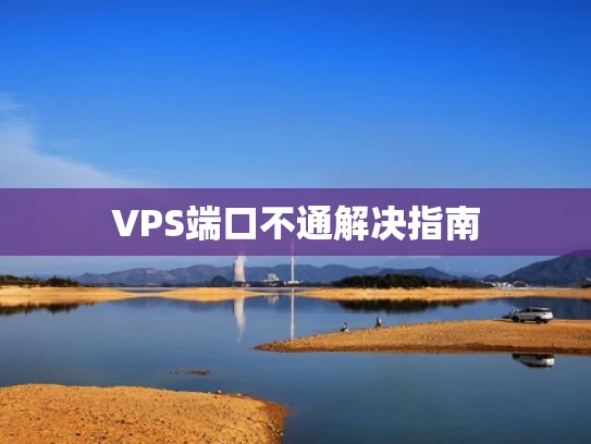 VPS端口不通解决指南